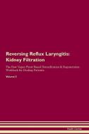 Reversing Reflux Laryngitis: Kidney Filtration The Raw Vegan Plant-Based Detoxification & Regeneration Workbook for Heal di Health Central edito da LIGHTNING SOURCE INC