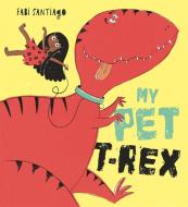 My Pet T-rex di Fabi Santiago edito da Hachette Children's Group