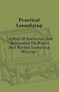 Practical Loomfixing - A Book of Instruction and Information on Woollen and Worsted Loomfixing Weaving di Albert Ainley edito da Obscure Press