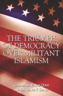 The Triumph Of Democracy Over Militant Islamism di Colonel B. Wayne Quist, David F. Drake, Dr David F. Drake edito da Publishamerica