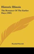 Historic Illinois: The Romance of the Earlier Days (1905) di Randall Parrish edito da Kessinger Publishing