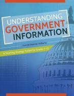 Understanding Government Information: A Teaching Strategy Toolkit for Grades 7â 12 di Connie Williams edito da LIBRARIES UNLIMITED INC