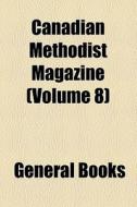 Canadian Methodist Magazine (volume 8) di Unknown Author, Anonymous edito da General Books Llc
