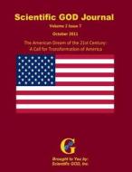 Scientific God Journal Volume 2 Issue 7: The American Dream of the 21st Century: A Call for Transformation of America di Scientific God Inc edito da Createspace