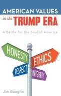 American Values in the Trump Era: A Battle for the Soul of America di Jim Boeglin edito da ARCHWAY PUB