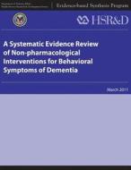 A Systematic Evidence Review of Non-Pharmacological Interventions for Behavioral Symptoms of Dementia di U. S. Department of Veterans Affairs, Health Services Research &. Dev Service edito da Createspace