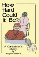How Hard Could It Be? di Margaret Sheehan edito da LifeRich Publishing