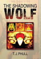 The Shadowing Wolf di T. J. Phull edito da Xlibris