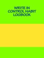 Write in Control Habit Logbook: Blank Books You Can Write in di H. Barnett edito da Createspace