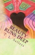 Beauty Runs Deep di T. L. Sellers edito da Createspace