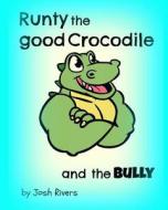 Runty the Good Crocodile and the Bully di Josh Rivers edito da Createspace