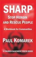 Sharp Stop Heroin and Rescue People: A Workbook for Communities di Paul Komarek edito da Createspace