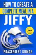 How to Create a Complete Meal in a Jiffy di Prasenjeet Kumar edito da Createspace Independent Publishing Platform