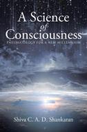 A Science of Consciousness di Shiva C. A. D. Shankaran edito da Balboa Press