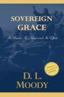 Sovereign Grace: Its Source, Its Nature and Its Effects di D. L. Moody edito da Createspace