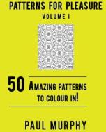 Patterns for Pleasure Coloring Book Volume 1: 50 Detailed Patterns to Relieve Stress and Spark Creativity di Paul Murphy edito da Createspace