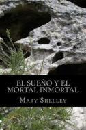 El Sueno y El Mortal Inmortal di Mary Shelley edito da Createspace