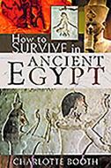 How to Survive in Ancient Egypt di Charlotte Booth edito da PEN & SWORD HISTORY