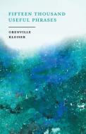 Fifteen Thousand Useful Phrases - A Practical Handbook di Grenville Kleiser edito da White Press
