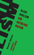 BLACK NIHILISM AND ANTIBLACK RACISM di Devon Johnson edito da ROWMAN & LITTLEFIELD