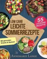 Low Carb Leichte Sommerrezepte: Das Kochbuch Mit 55 Gesunden Snacks & Speisen di Annemarie Lange edito da Createspace Independent Publishing Platform
