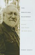 The Whistling Blackbird - Essays and Talks on New Music di Robert Morris edito da University of Rochester Press