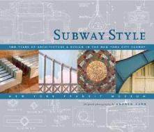 Subway Style: 100 Years of Architecture & Design in the New Yorkcity Subway di Andrew Garn, The New York City Transit Museum edito da Stewart, Tabori, & Chang
