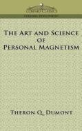 The Art and Science of Personal Magnetism di Theron Q. Dumont edito da Cosimo Classics