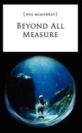 Beyond All Measure di Wes McMurray edito da XULON PR