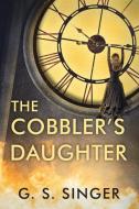 The Cobbler's Daughter di G. S. Singer edito da FAITH PUBN
