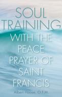 Soul Training with the Peace Prayer of Saint Francis di Albert Haase edito da FRANCISCAN MEDIA