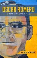 Oscar Romero: A Man for Our Times di Julio O. Torres edito da MOREHOUSE PUB