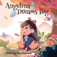 Angelina Dreams Big di Melody McFarlane edito da Gatekeeper Press