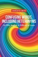 Confusing Words, Including Heteronyms; Or Why English is Difficult to Learn di Charlotte Smith edito da Covenant Books