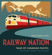 Railway Nation: Tales of the World's Greatest Travel System di David Laurence Jones edito da HERITAGE HOUSE