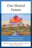 OUR SHARED FUTURE WINDOWS INTO CANADAP edito da ROWMAN & LITTLEFIELD