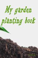 My Garden Planting Book: The Perfect Garden Planner for Your Own Hobby Garden di Pm Books edito da INDEPENDENTLY PUBLISHED