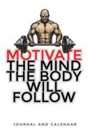 Motivate the Mind the Body Will Follow: Blank Lined Journal with Calendar for Bodybuilders di Sean Kempenski edito da INDEPENDENTLY PUBLISHED