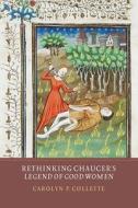 Rethinking Chaucer`s Legend of Good Women di Carolyn P. Collette edito da York Medieval Press