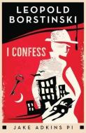 I Confess: A private eye historical crime thriller di Leopold Borstinski edito da LIGHTNING SOURCE INC