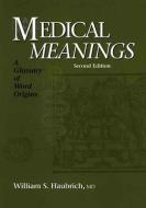 Medical Meanings: A Glossary of Word Origins di William S. Haubrich edito da AMER COLLEGE OF PHYSICIANS