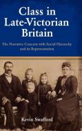 Class in Late-Victorian Britain: The Narrative Concern with Social Hierarchy and Its Representation di Kevin Swafford edito da CAMBRIA PR