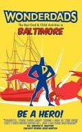 Wonderdads Baltimore: The Best Dad & Child Activities in Baltimore di Amy Feinstein edito da Wonderdads