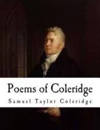 Poems of Coleridge: Samuel Taylor Coleridge di Samuel Taylor Coleridge edito da Createspace Independent Publishing Platform
