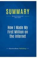 Summary: How I Made My First Million on the Internet di BusinessNews Publishing edito da Business Book Summaries