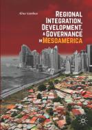 Regional Integration, Development, and Governance in Mesoamerica di Alina Gamboa edito da Springer International Publishing