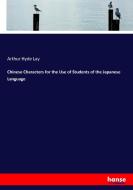 Chinese Characters for the Use of Students of the Japanese Language di Arthur Hyde Lay edito da hansebooks