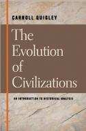 The Evolution of Civilizations An Introduction to Historical Analysis di Carroll Quigley edito da Ishi Press