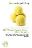 2007 Sony Ericsson Open - Men\'s Doubles edito da Alphascript Publishing