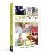 Green Mama: Giving Your Child a Healthy Start and a Greener Future di Manda Aufochs Gillespie edito da FINGERPRINT PUB